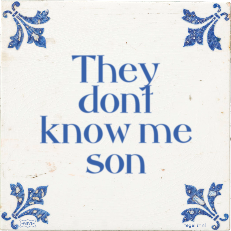 They dont know me son - Online tegeltjes bakken