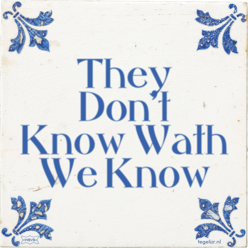 They Don't Know Wath We Know - Online tegeltjes bakken