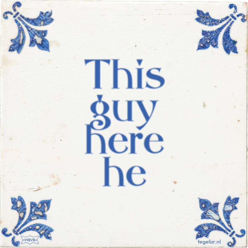 This guy here he - Online tegeltjes bakken