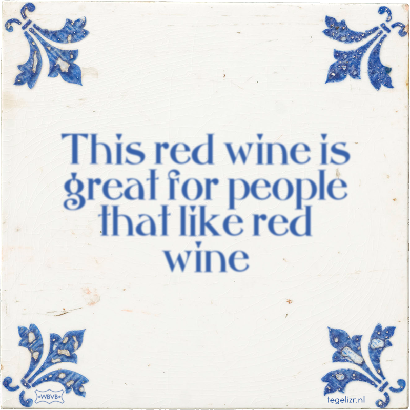 This red wine is great for people that like red wine - Online tegeltjes bakken