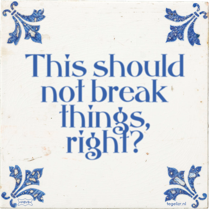 This should not break things, right? - Online tegeltjes bakken
