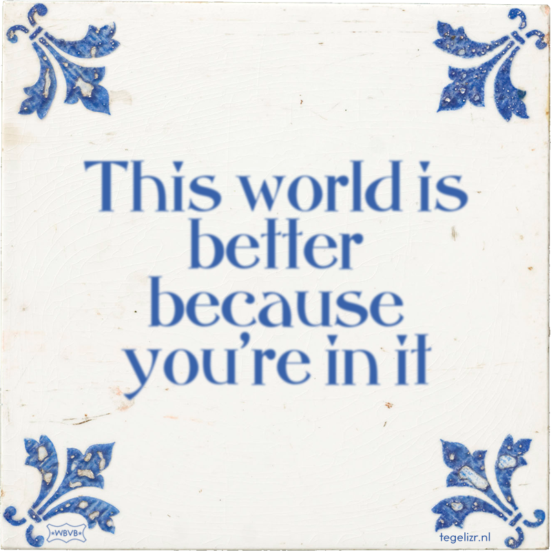 This world is better because you're in it - Online tegeltjes bakken