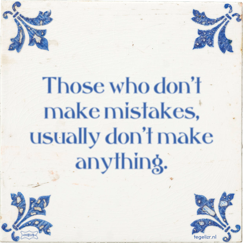 Those who don't make mistakes, usually don't make anything. - Online tegeltjes bakken