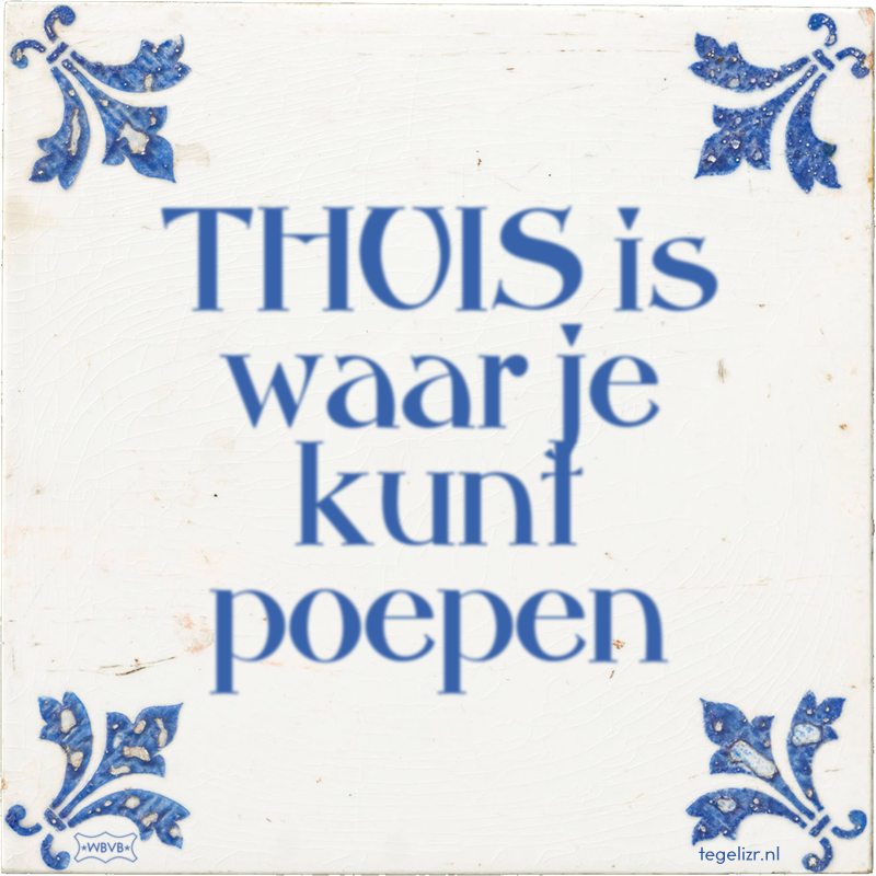 THUIS is waar je kunt poepen - Online tegeltjes bakken