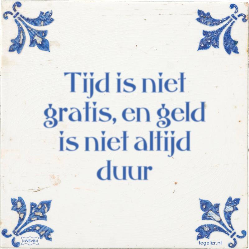 Tijd is niet gratis, en geld is niet altijd duur - Online tegeltjes bakken