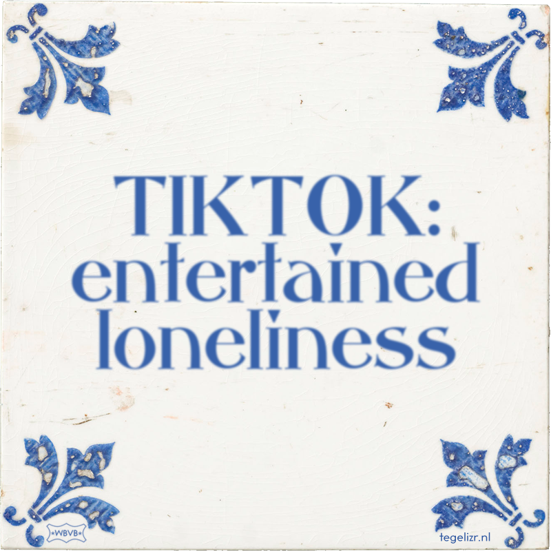 TIKTOK: entertained loneliness - Online tegeltjes bakken