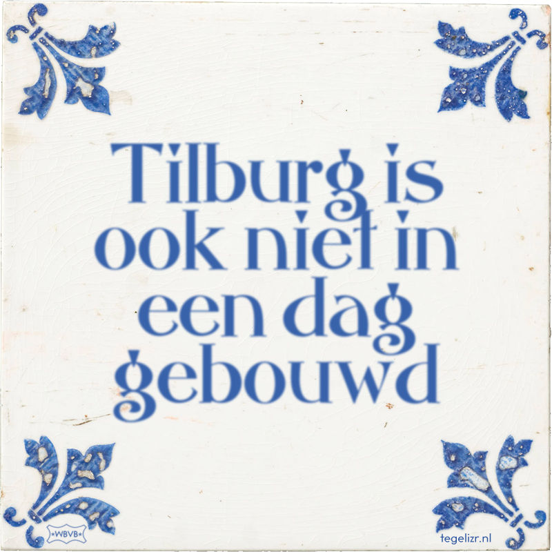 Tilburg is ook niet in een dag gebouwd - Online tegeltjes bakken