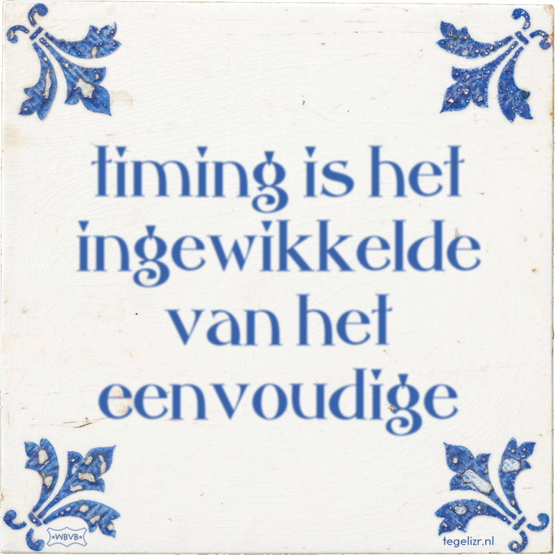 timing is het ingewikkelde van het eenvoudige - Online tegeltjes bakken