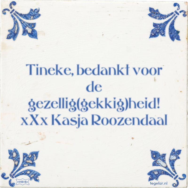 Tineke, bedankt voor de gezellig(gekkig)heid! xXx Kasja Roozendaal - Online tegeltjes bakken