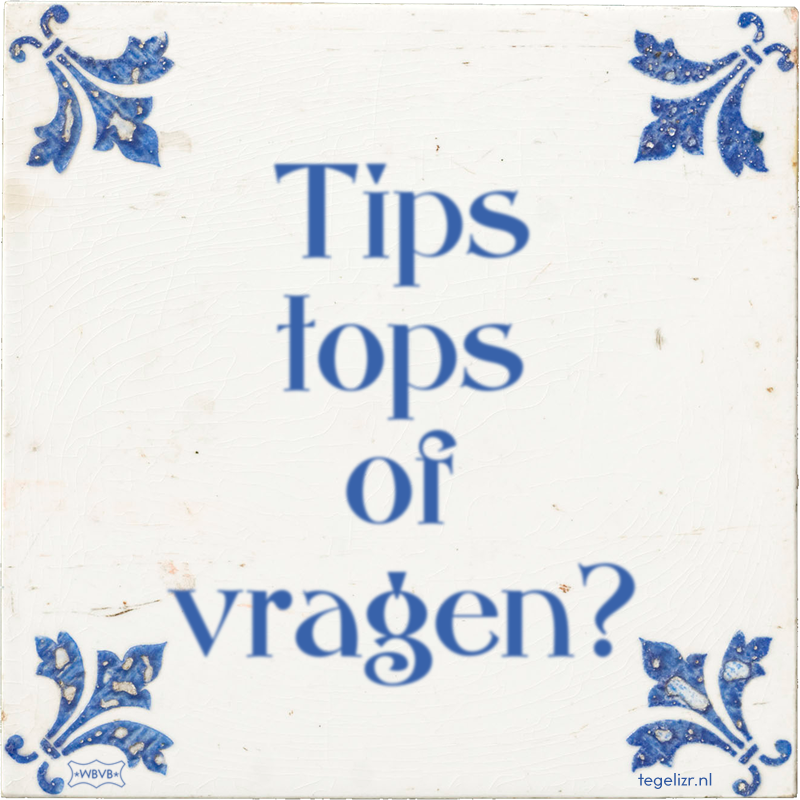 Tips tops of vragen? - Online tegeltjes bakken