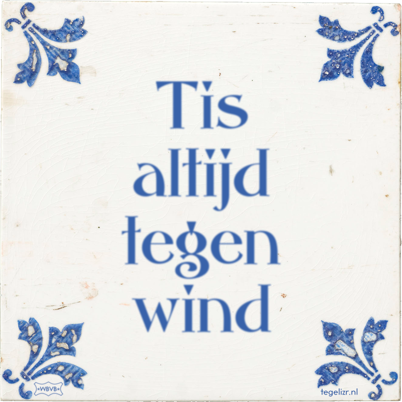 Tis altijd tegen wind - Online tegeltjes bakken