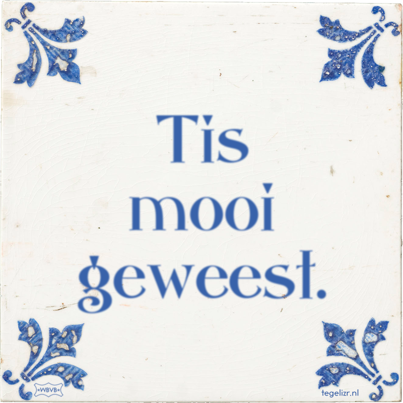 Tis mooi geweest. - Online tegeltjes bakken