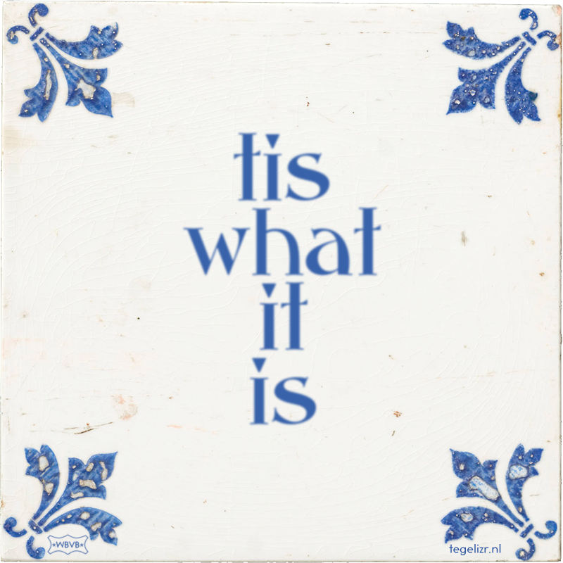 tis what it is - Online tegeltjes bakken