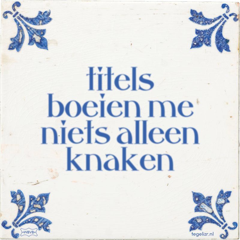 titels boeien me niets alleen knaken - Online tegeltjes bakken