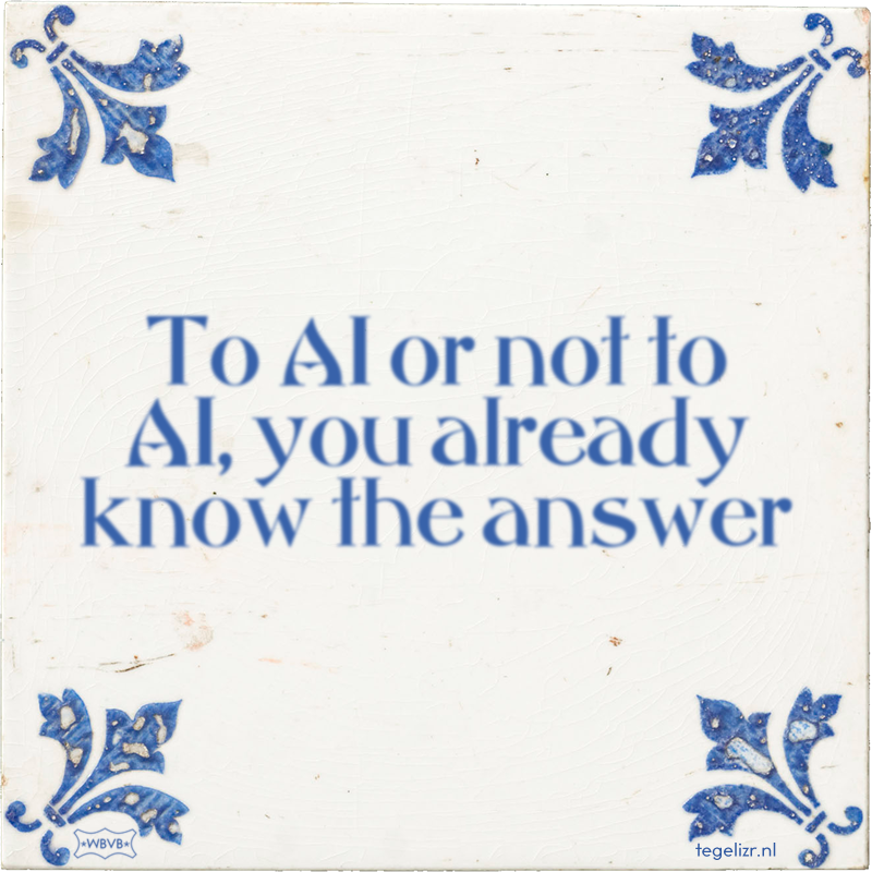 To AI or not to AI, you already know the answer - Online tegeltjes bakken