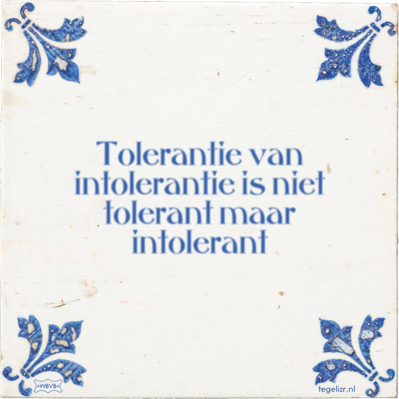 Tolerantie van intolerantie is niet tolerant maar intolerant - Online tegeltjes bakken