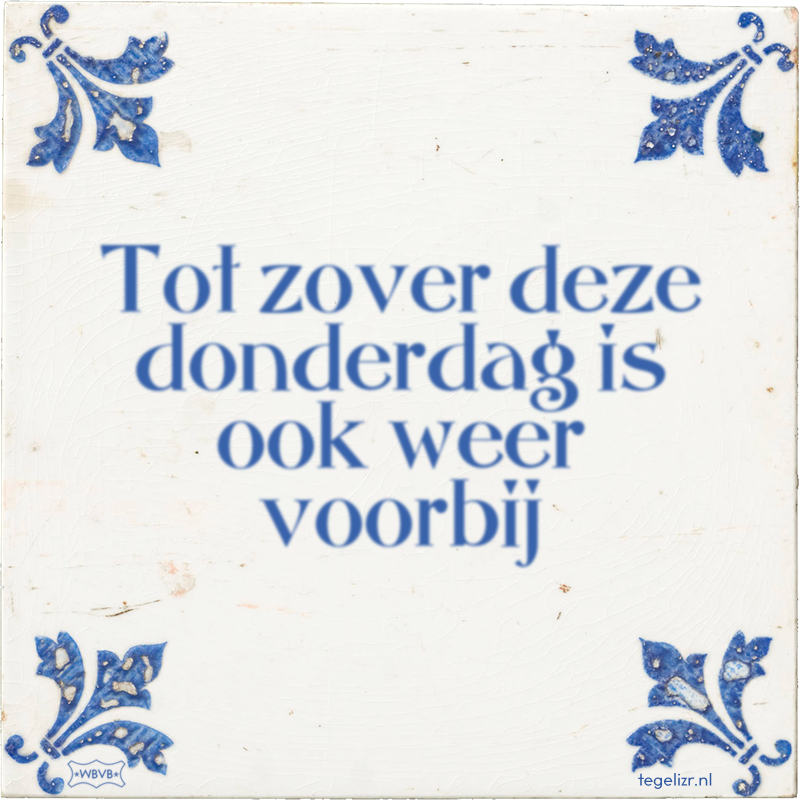 Tot zover deze donderdag is ook weer voorbij - Online tegeltjes bakken