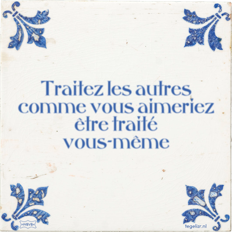 Traitez les autres comme vous aimeriez être traité vous-même - Online tegeltjes bakken