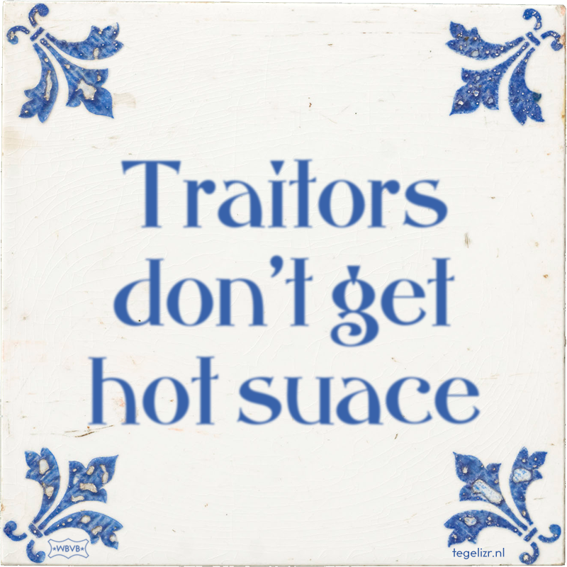 Traitors don't get hot suace - Online tegeltjes bakken