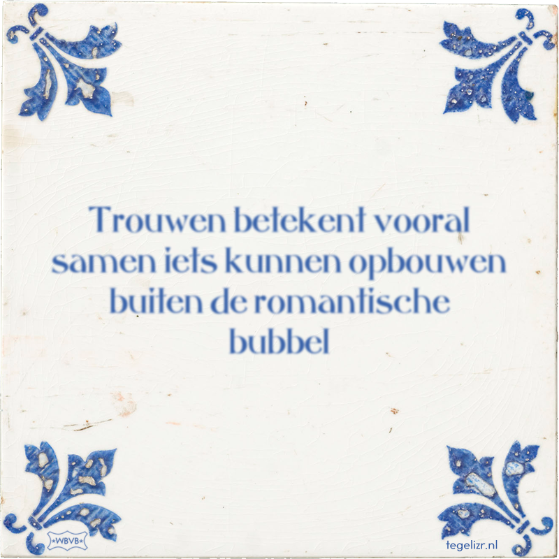 Trouwen betekent vooral samen iets kunnen opbouwen buiten de romantische bubbel - Online tegeltjes bakken