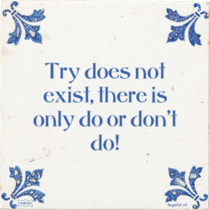 Try does not exist, there is only do or don't do! - Online tegeltjes bakken
