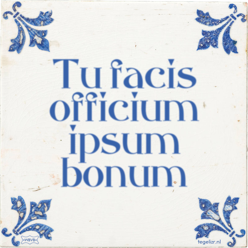 Tu facis officium ipsum bonum - Online tegeltjes bakken