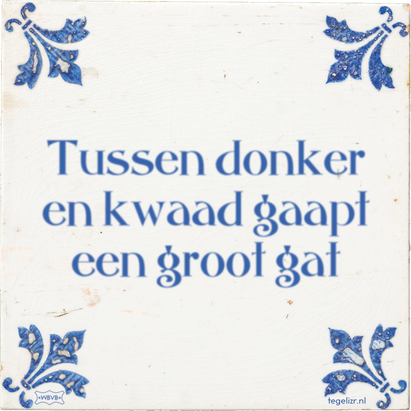 Tussen donker en kwaad gaapt een groot gat - Online tegeltjes bakken