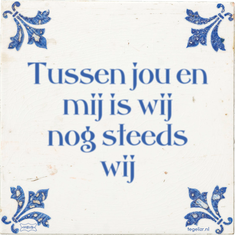 Tussen jou en mij is wij nog steeds wij - Online tegeltjes bakken