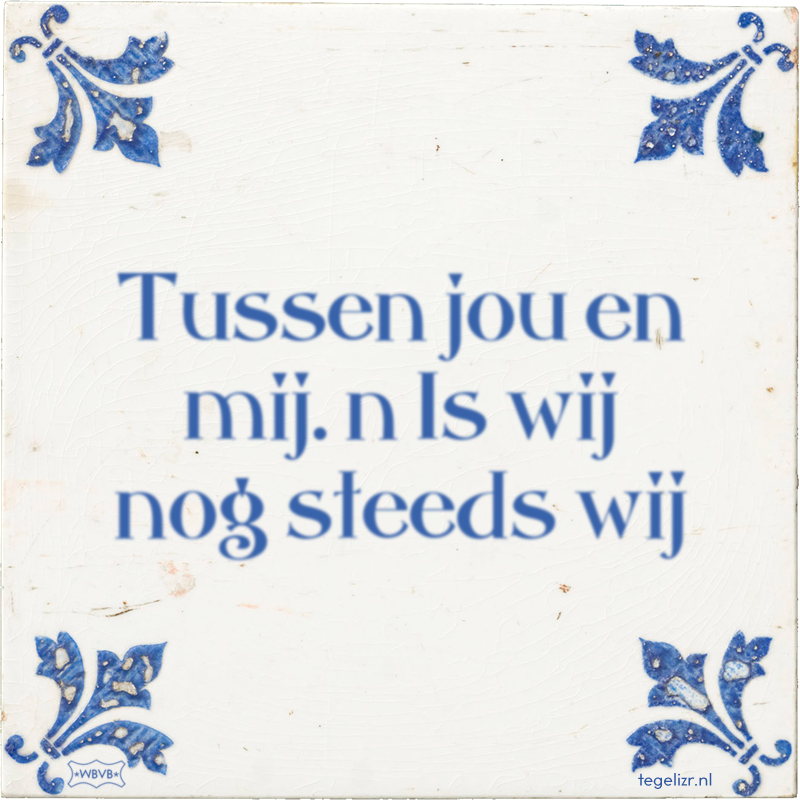 Tussen jou en mij. n Is wij nog steeds wij - Online tegeltjes bakken