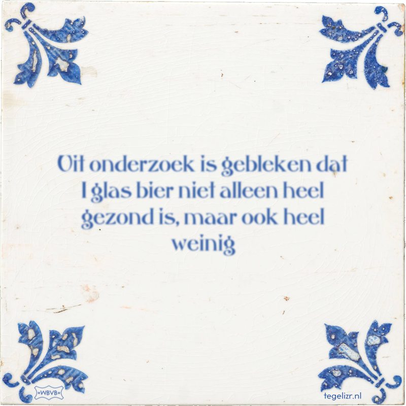 Uit onderzoek is gebleken dat 1 glas bier niet alleen heel gezond is, maar ook heel weinig - Online tegeltjes bakken