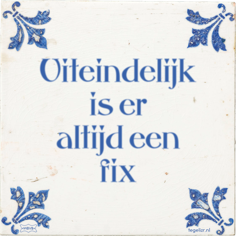 Uiteindelijk is er altijd een fix - Online tegeltjes bakken
