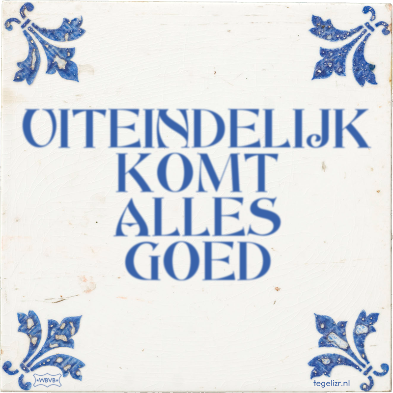 UITEINDELIJK KOMT ALLES GOED - Online tegeltjes bakken