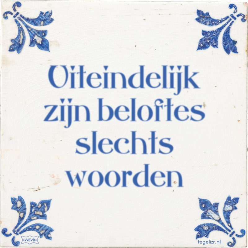 Uiteindelijk zijn beloftes slechts woorden - Online tegeltjes bakken