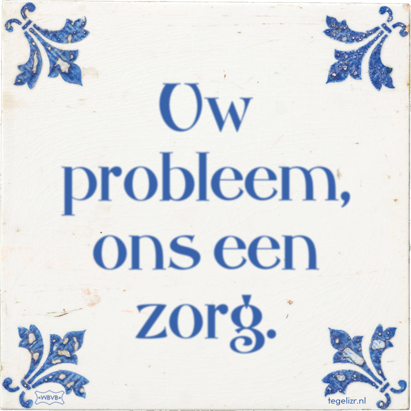 Uw probleem, ons een zorg. - Online tegeltjes bakken