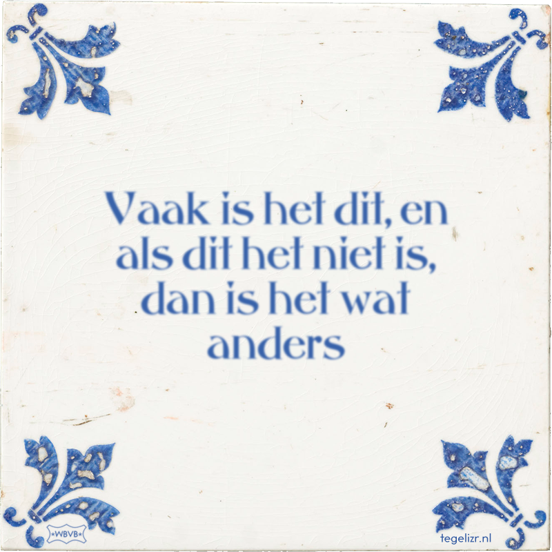 Vaak is het dit, en als dit het niet is, dan is het wat anders - Online tegeltjes bakken