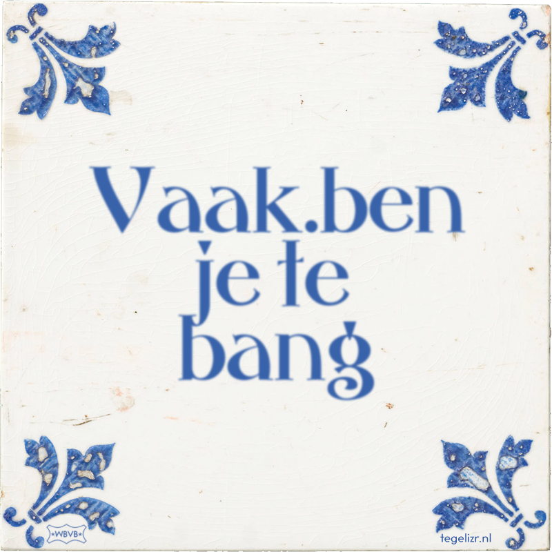 Vaak.ben je te bang - Online tegeltjes bakken