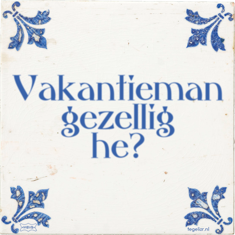 Vakantieman gezellig he? - Online tegeltjes bakken