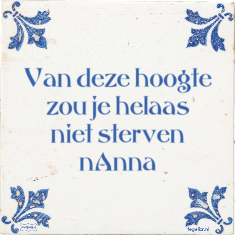 Van deze hoogte zou je helaas niet sterven nAnna - Online tegeltjes bakken