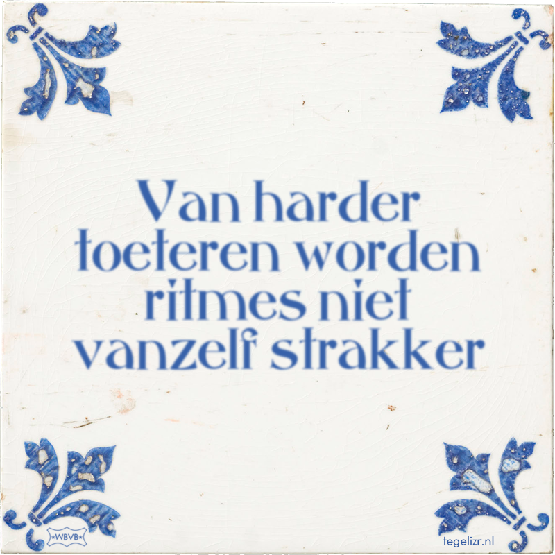 Van harder toeteren worden ritmes niet vanzelf strakker - Online tegeltjes bakken