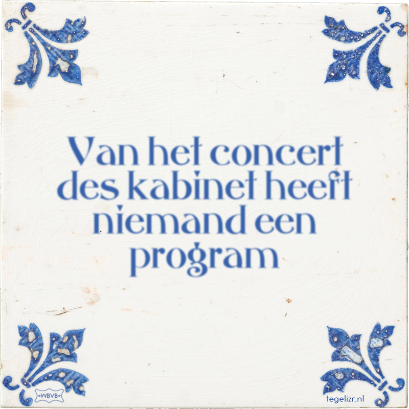 Van het concert des kabinet heeft niemand een program - Online tegeltjes bakken