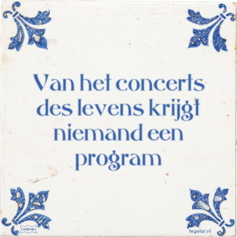 Van het concerts des levens krijgt niemand een program - Online tegeltjes bakken