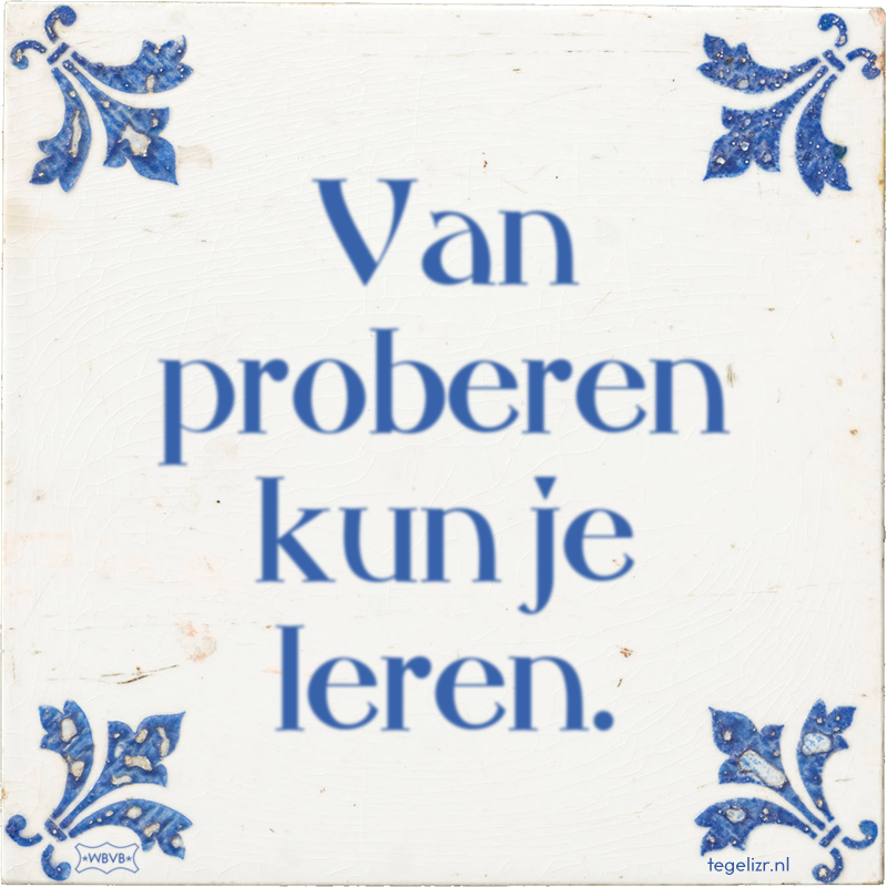 Van proberen kun je leren. - Online tegeltjes bakken