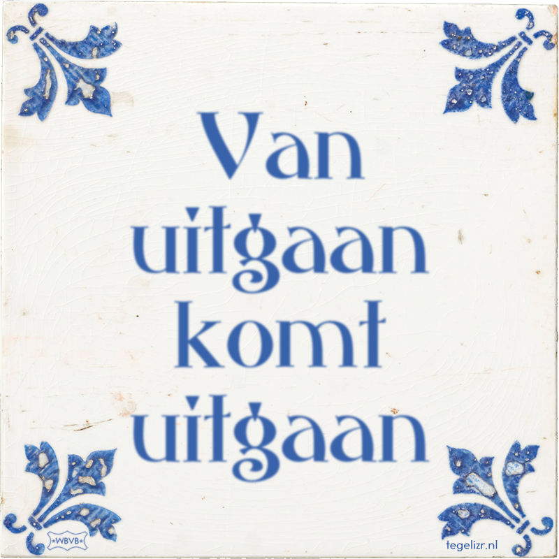 Van uitgaan komt uitgaan - Online tegeltjes bakken