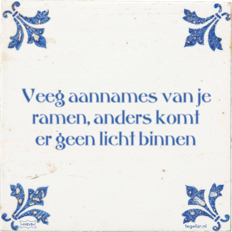 Veeg aannames van je ramen, anders komt er geen licht binnen - Online tegeltjes bakken