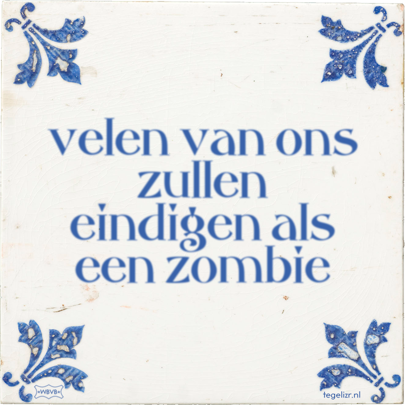 velen van ons zullen eindigen als een zombie - Online tegeltjes bakken