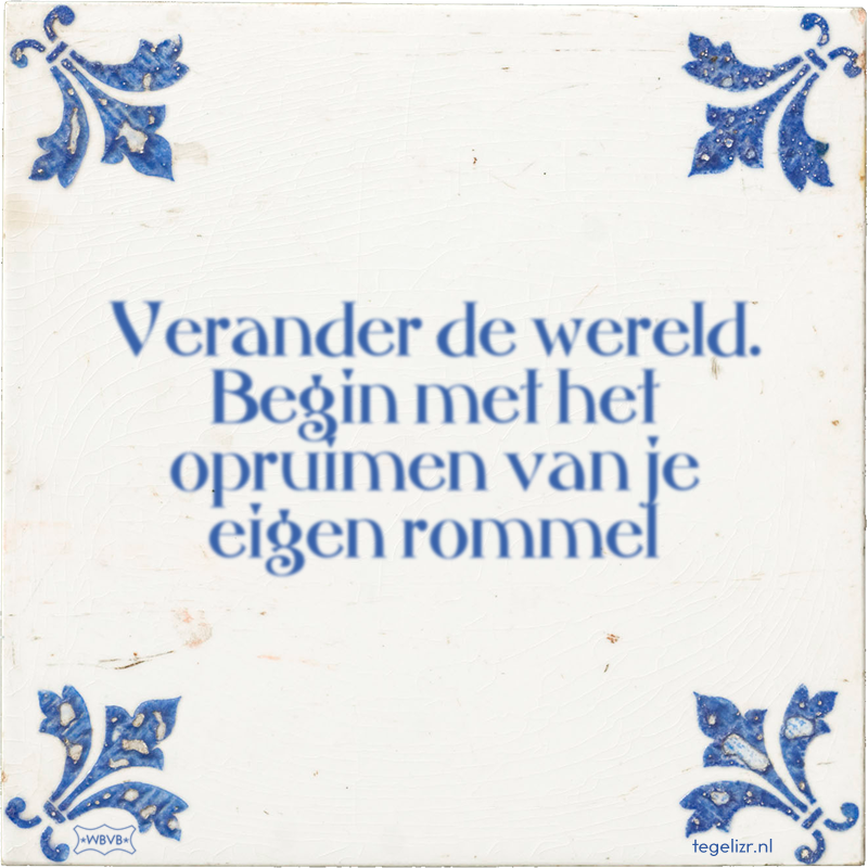 Verander de wereld. Begin met het opruimen van je eigen rommel - Online tegeltjes bakken
