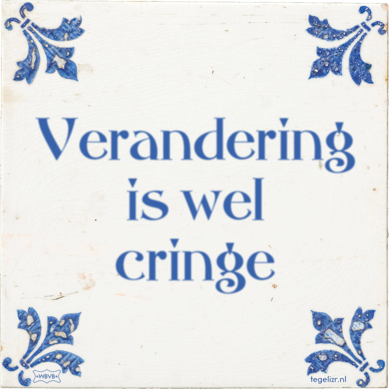 Verandering is wel cringe - Online tegeltjes bakken