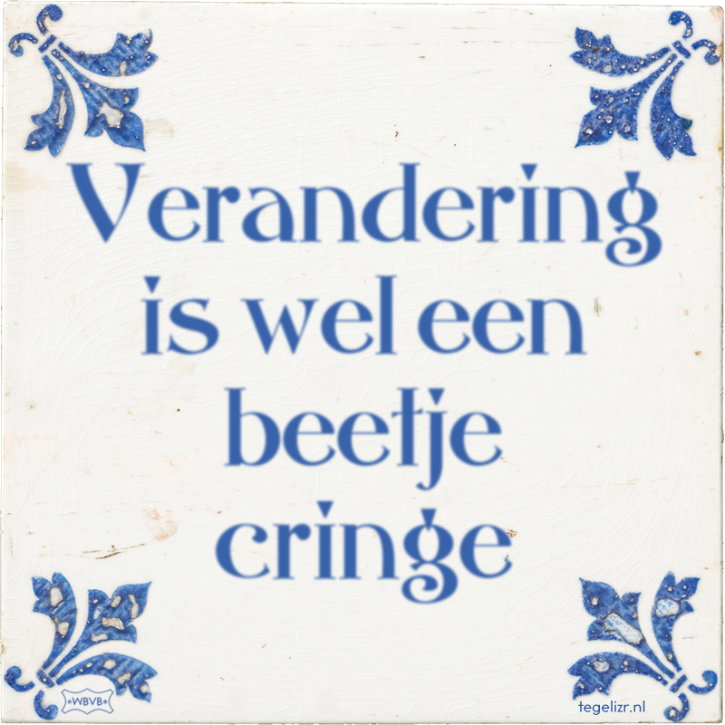 Verandering is wel een beetje cringe - Online tegeltjes bakken