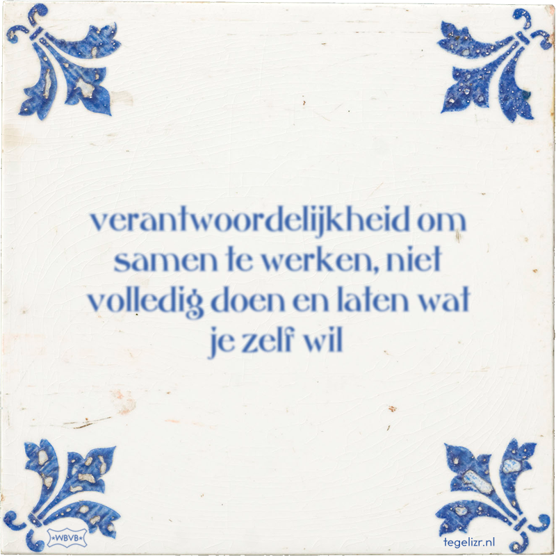 verantwoordelijkheid om samen te werken, niet volledig doen en laten wat je zelf wil - Online tegeltjes bakken