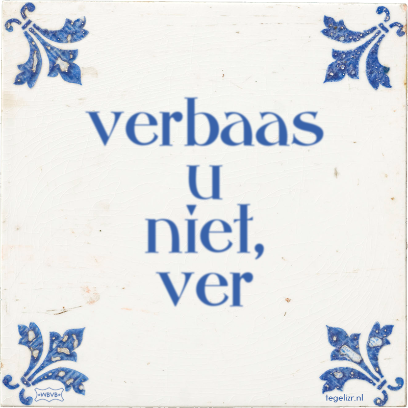 verbaas u niet, ver - Online tegeltjes bakken